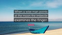 Click image for larger version. 

Name:	2053149-Confucius-Quote-When-a-wise-man-points-at-the-moon-the-imbecile.jpg 
Views:	218 
Size:	49.7 KB 
ID:	8406
